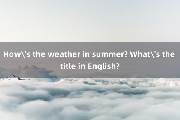 How's the weather in summer? What's the title in English?